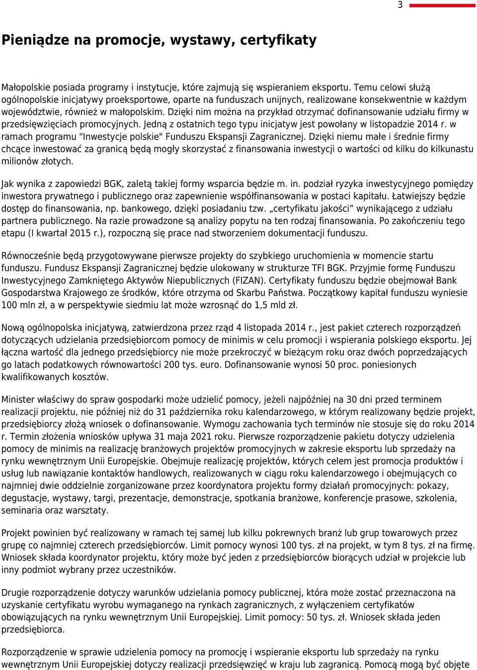 Dzięki nim można na przykład otrzymać dofinansowanie udziału firmy w przedsięwzięciach promocyjnych. Jedną z ostatnich tego typu inicjatyw jest powołany w listopadzie 2014 r.