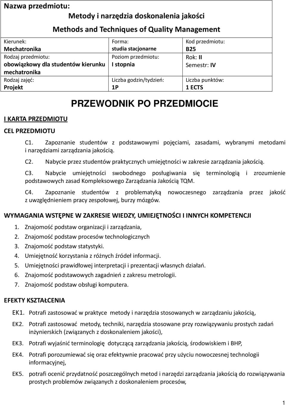 PRZEWODNIK PO PRZEDMIOCIE C1. Zapoznanie studentów z podstawowymi pojęciami, zasadami, wybranymi metodami i narzędziami zarządzania jakością. C2.