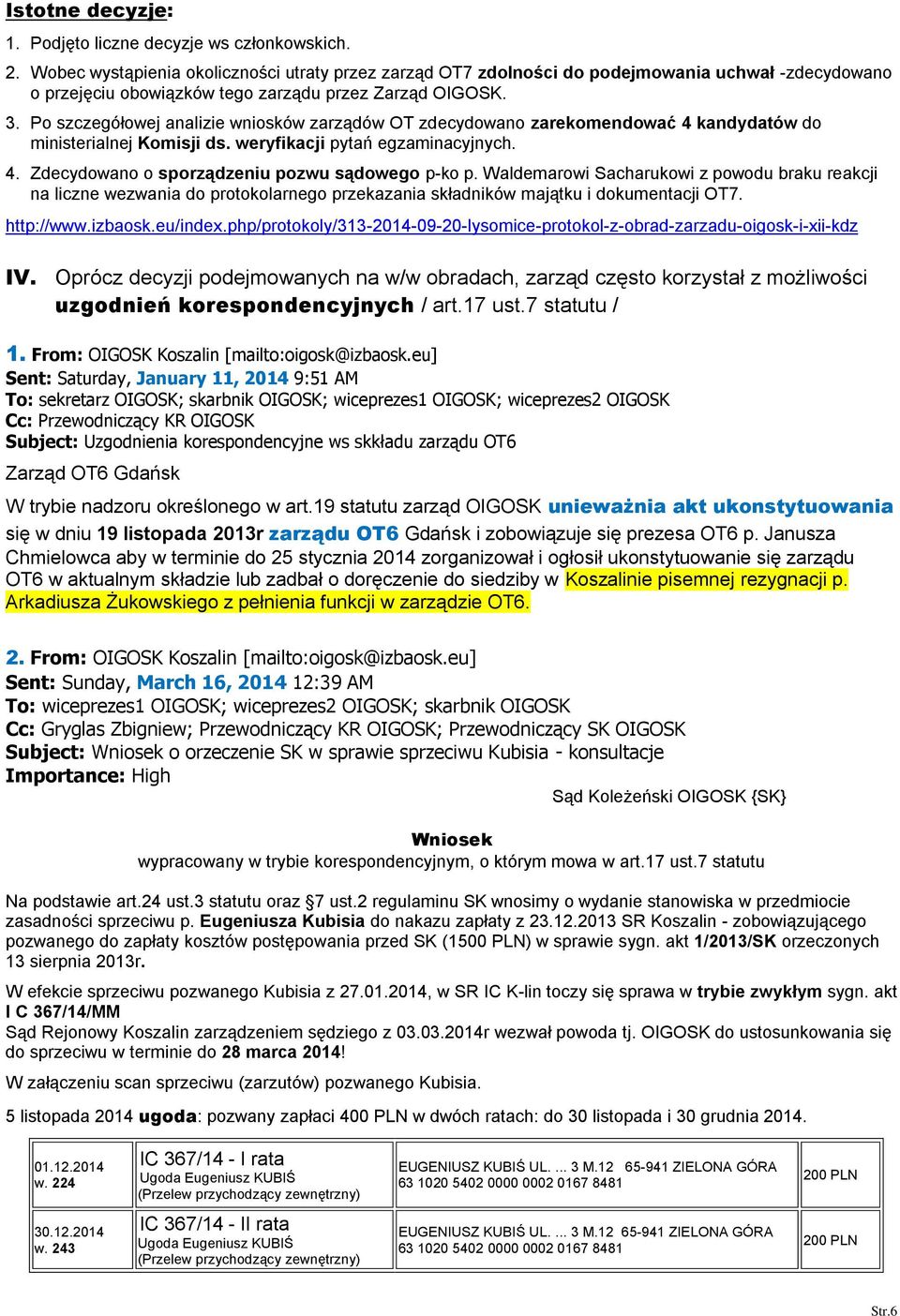 Po szczegółowej analizie wniosków zarządów OT zdecydowano zarekomendować 4 kandydatów do ministerialnej Komisji ds. weryfikacji pytań egzaminacyjnych. 4. Zdecydowano o sporządzeniu pozwu sądowego p-ko p.