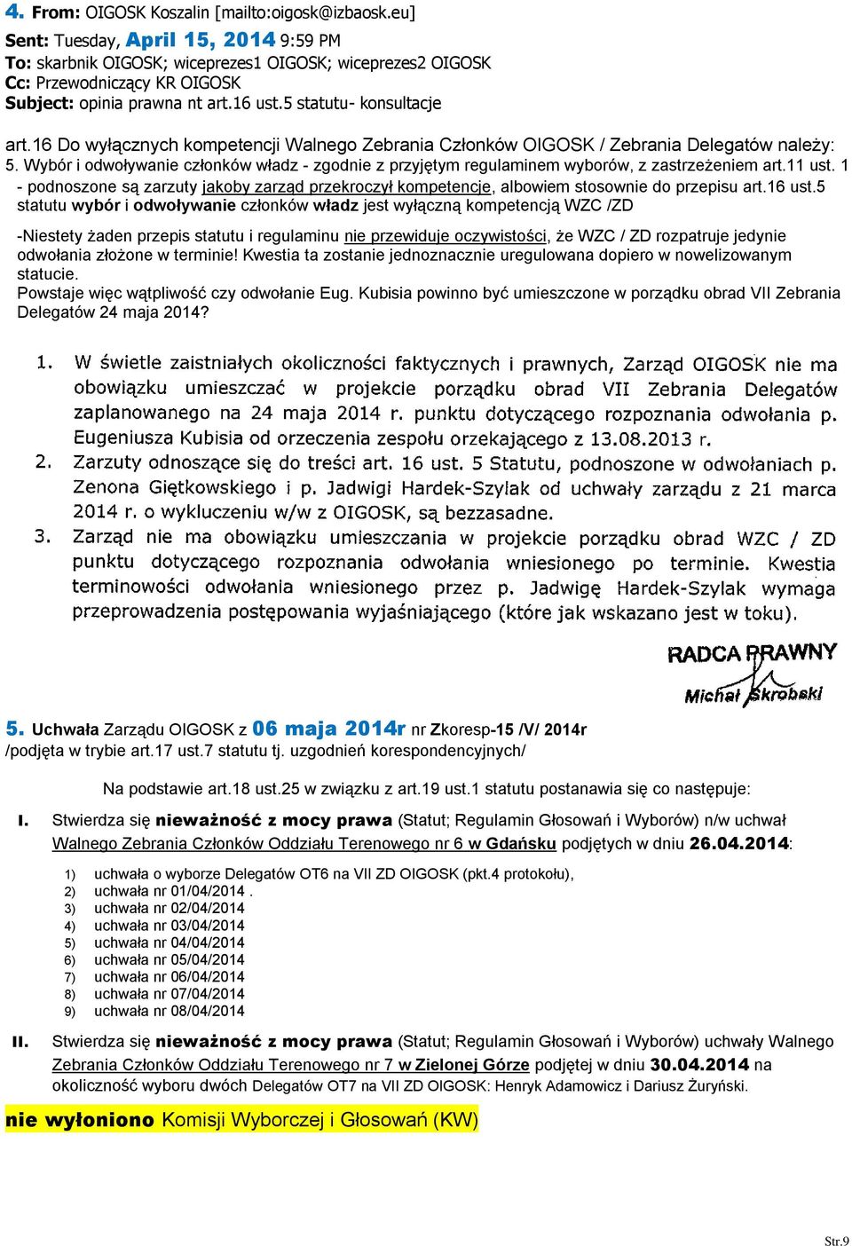 16 Do wyłącznych kompetencji Walnego Zebrania Członków OIGOSK / Zebrania Delegatów należy: 5. Wybór i odwoływanie członków władz - zgodnie z przyjętym regulaminem wyborów, z zastrzeżeniem art.11 ust.