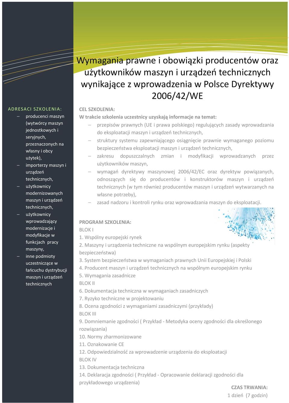 wprowadzający modernizacje i modyfikacje w funkcjach pracy maszyny, inne podmioty uczestniczące w łańcuchu dystrybucji maszyn i urządzeń technicznych W trakcie szkolenia uczestnicy uzyskają