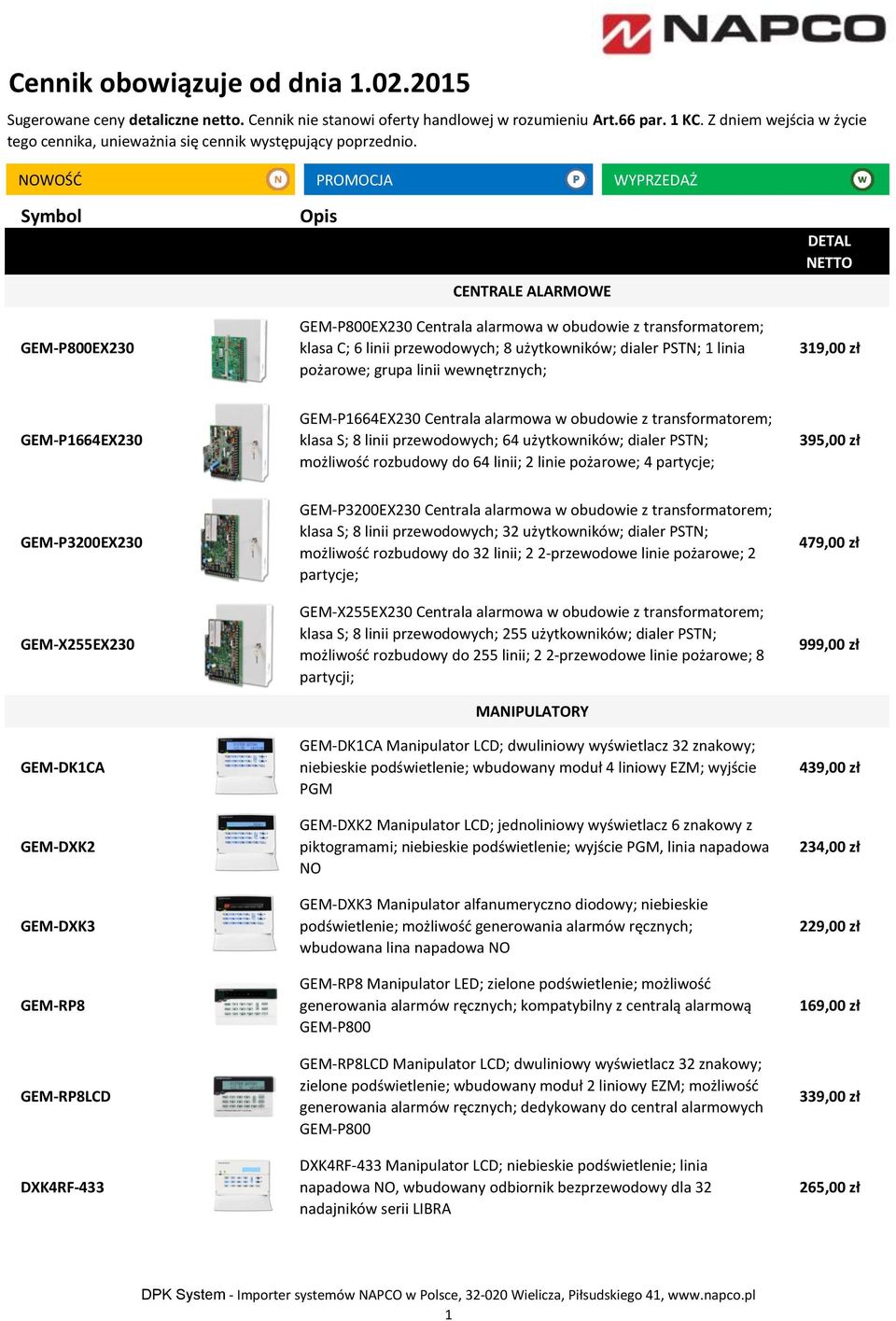 NOWOŚD PROMOCJA WYPRZEDAŻ Symbol Opis CENTRALE ALARMOWE DETAL NETTO GEM-P800EX230 GEM-P800EX230 Centrala alarmowa w obudowie z transformatorem; klasa C; 6 linii przewodowych; 8 użytkowników; dialer