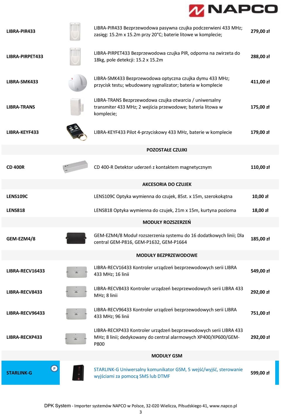 2m 288,00 zł LIBRA-SMK433 LIBRA-SMK433 Bezprzewodowa optyczna czujka dymu 433 MHz; przycisk testu; wbudowany sygnalizator; bateria w komplecie 411,00 zł LIBRA-TRANS LIBRA-TRANS Bezprzewodowa czujka