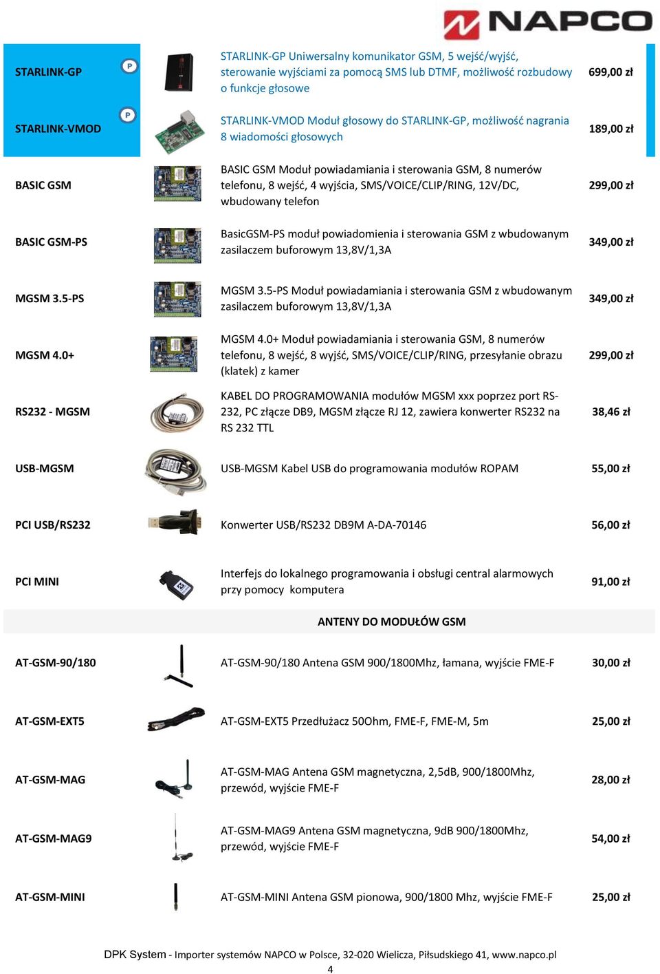 12V/DC, wbudowany telefon 299,00 zł BASIC GSM-PS BasicGSM-PS moduł powiadomienia i sterowania GSM z wbudowanym zasilaczem buforowym 13,8V/1,3A 349,00 zł MGSM 3.5-PS MGSM 3.