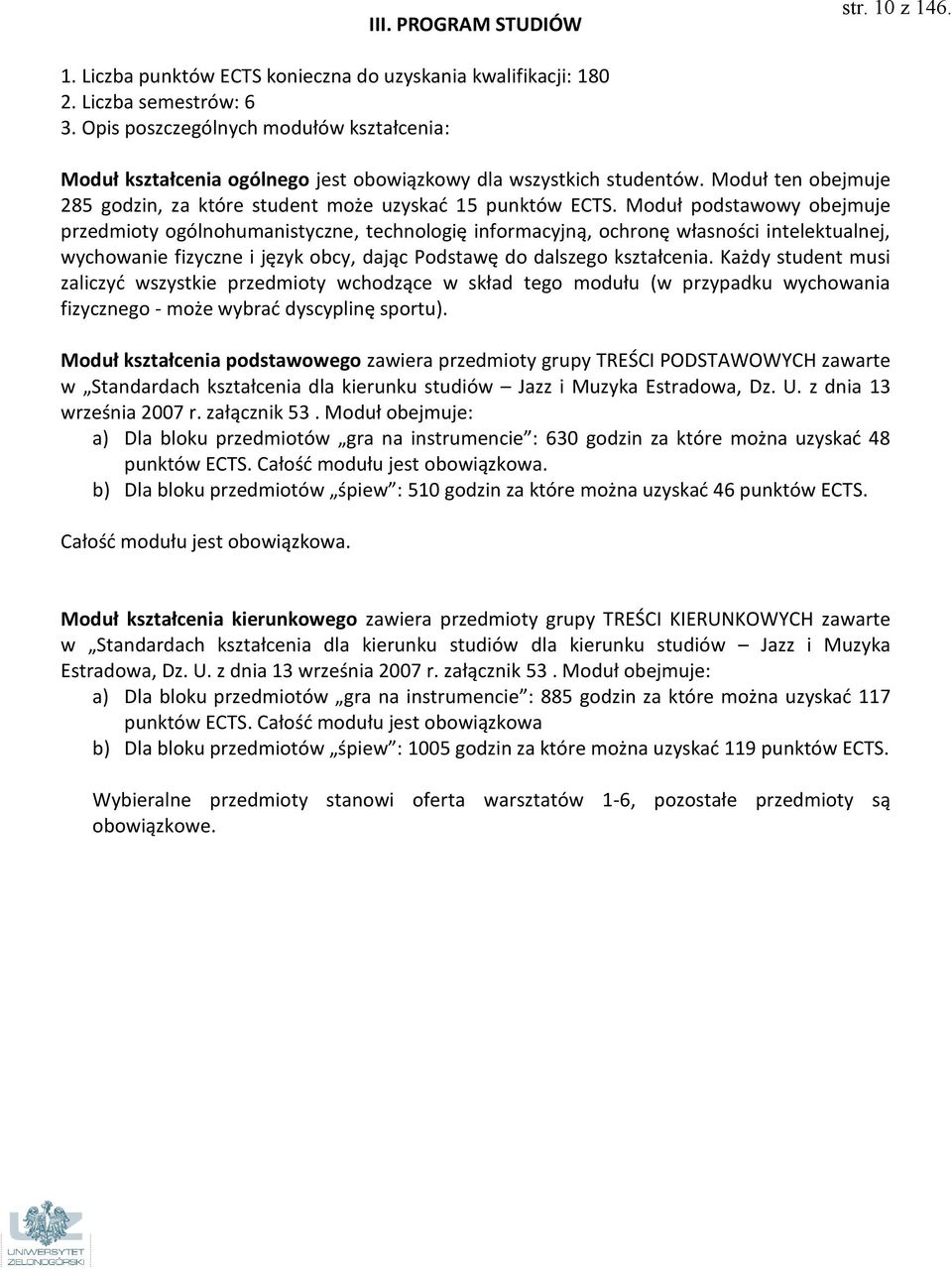 Moduł podstawowy obejmuje przedmioty ogólnohumanistyczne, technologię informacyjną, ochronę własności intelektualnej, wychowanie fizyczne i język obcy, dając Podstawę do dalszego kształcenia.