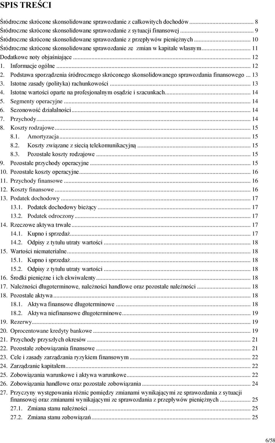 Informacje ogólne... 12 2. Podstawa sporządzenia śródrocznego skróconego skonsolidowanego sprawozdania finansowego... 13 3. Istotne zasady (polityka) rachunkowości... 13 4.