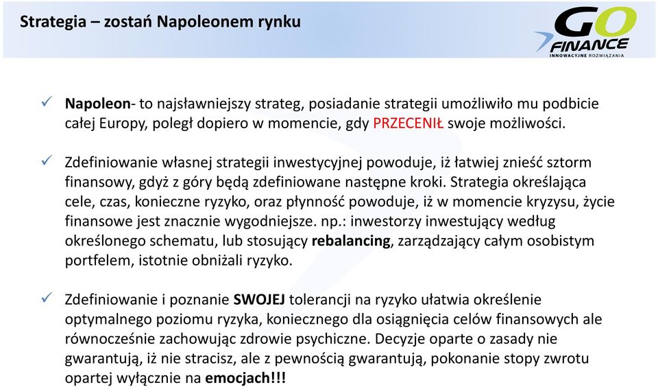 Strategia określająca cele, czas, konieczne ryzyko, oraz płynność powoduje, iż w momencie kryzysu, życie finansowe jest znacznie wygodniejsze. np.