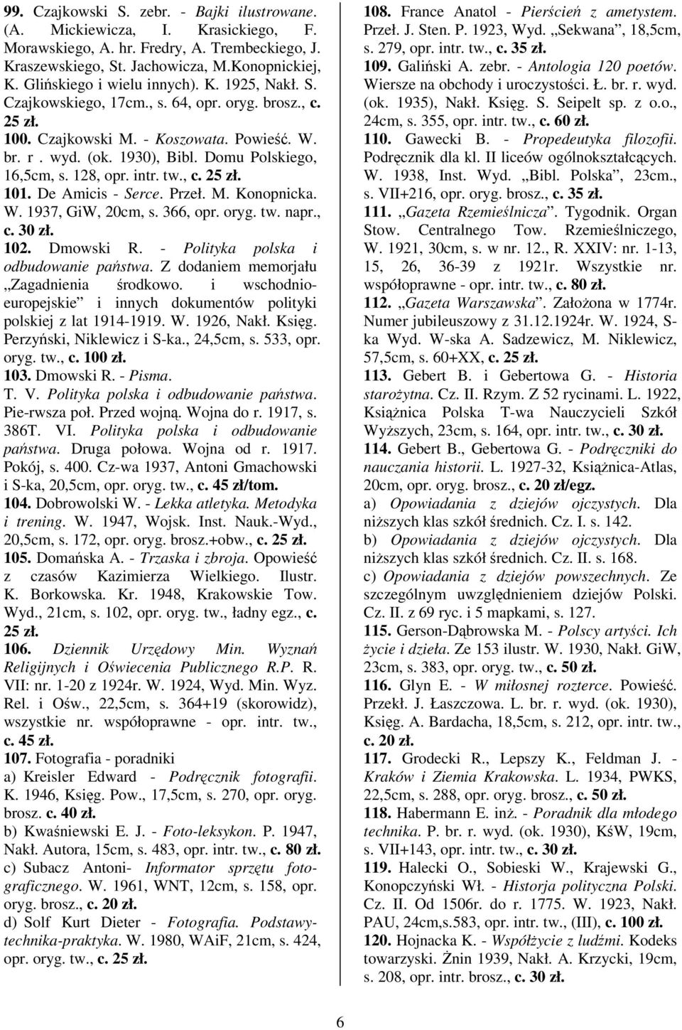 Domu Polskiego, 16,5cm, s. 128, opr. intr. tw., c. 25 zł. 101. De Amicis - Serce. Przeł. M. Konopnicka. W. 1937, GiW, 20cm, s. 366, opr. oryg. tw. napr., 102. Dmowski R.