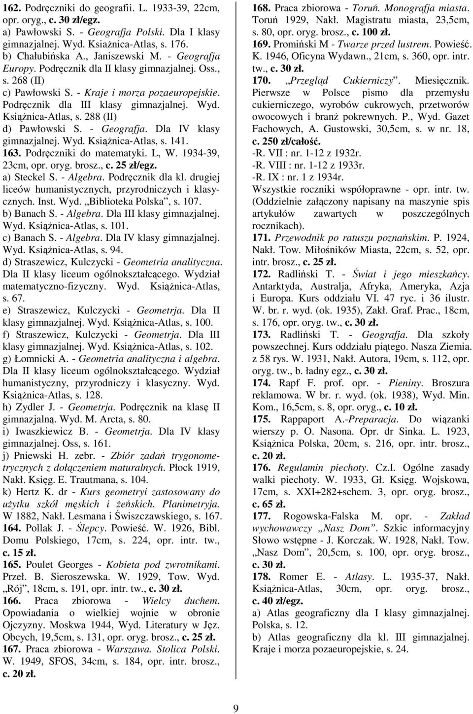 288 (II) d) Pawłowski S. - Geografja. Dla IV klasy gimnazjalnej. Wyd. Ksinica-Atlas, s. 141. 163. Podrczniki do matematyki. L, W. 1934-39, 23cm, opr. oryg. brosz., c. 25 zł/egz. a) Steckel S.