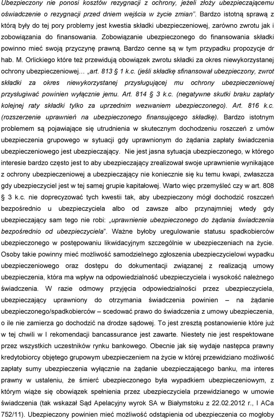 Zobowiązanie ubezpieczonego do finansowania składki powinno mieć swoją przyczynę prawną. Bardzo cenne są w tym przypadku propozycje dr hab. M.
