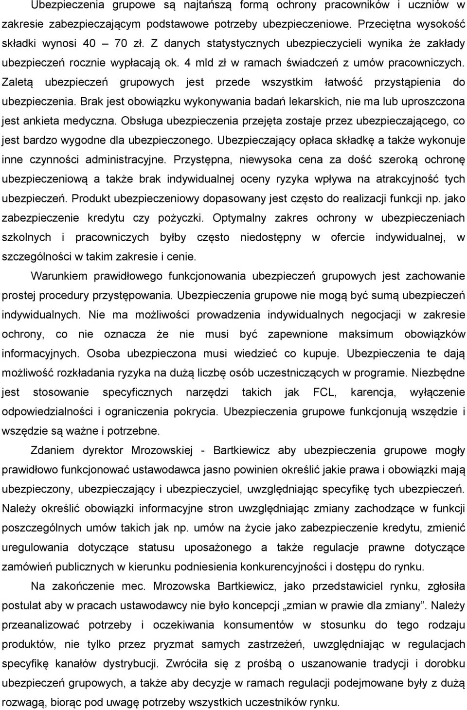 Zaletą ubezpieczeń grupowych jest przede wszystkim łatwość przystąpienia do ubezpieczenia. Brak jest obowiązku wykonywania badań lekarskich, nie ma lub uproszczona jest ankieta medyczna.