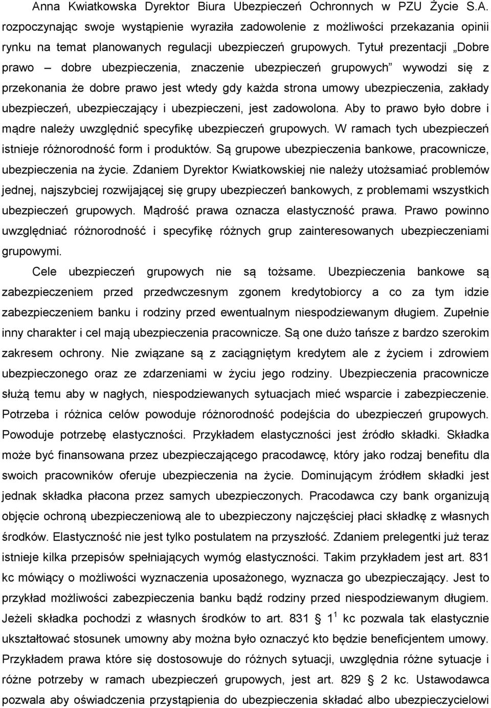 ubezpieczający i ubezpieczeni, jest zadowolona. Aby to prawo było dobre i mądre należy uwzględnić specyfikę ubezpieczeń grupowych. W ramach tych ubezpieczeń istnieje różnorodność form i produktów.
