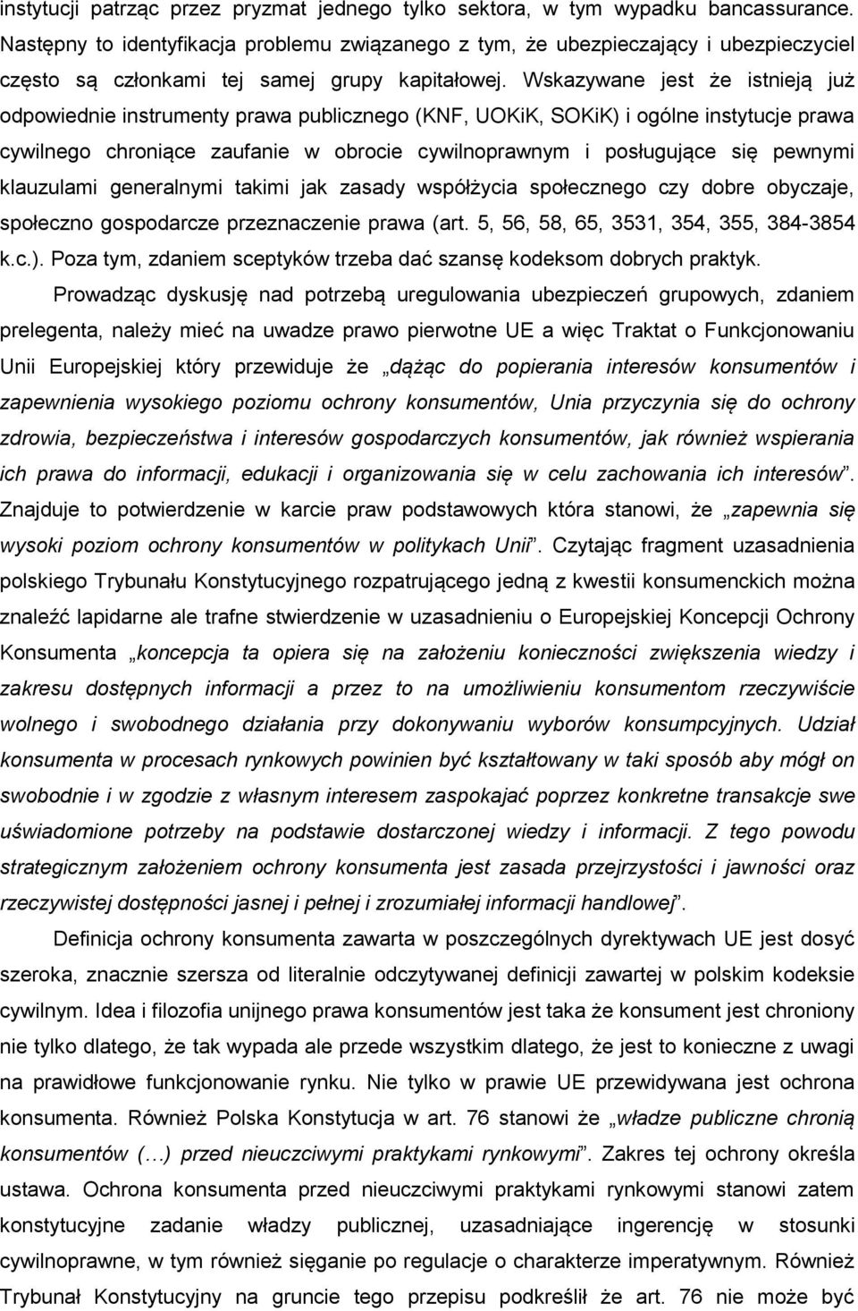 Wskazywane jest że istnieją już odpowiednie instrumenty prawa publicznego (KNF, UOKiK, SOKiK) i ogólne instytucje prawa cywilnego chroniące zaufanie w obrocie cywilnoprawnym i posługujące się pewnymi