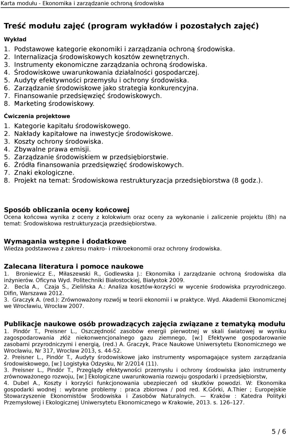 6. Zarządzanie środowiskowe jako strategia konkurencyjna. 7. Finansowanie przedsięwzięć środowiskowych. 8. Marketing środowiskowy. Ćwiczenia projektowe 1. Kategorie kapitału środowiskowego. 2.