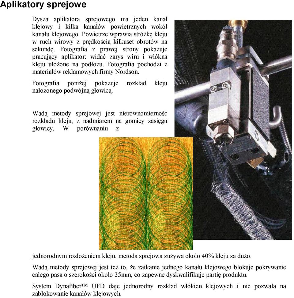 Fotografia pochodzi z materiałów reklamowych firmy Nordson. Fotografia poniŝej pokazuje rozkład kleju nałoŝonego podwójną głowicą.