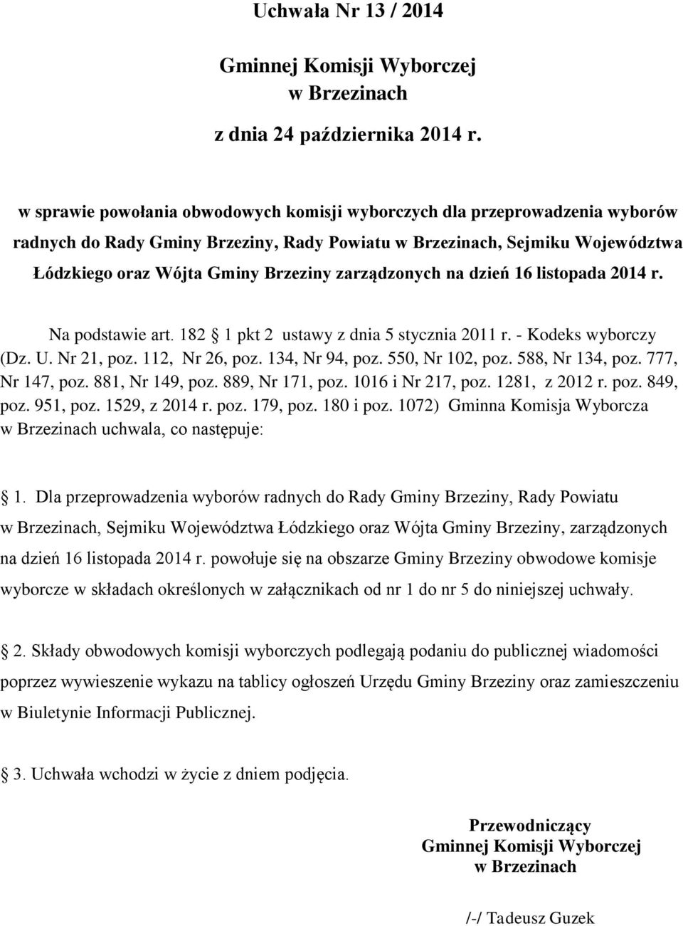 112, Nr 26, poz. 134, Nr 94, poz. 550, Nr 102, poz. 588, Nr 134, poz. 777, Nr 147, poz. 881, Nr 149, poz. 889, Nr 171, poz. 1016 i Nr 217, poz. 1281, z 2012 r. poz. 849, poz. 951, poz. 1529, z 2014 r.