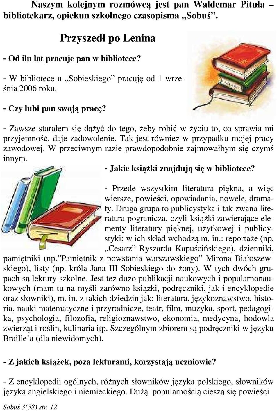 Tak jest również w przypadku mojej pracy zawodowej. W przeciwnym razie prawdopodobnie zajmowałbym się czymś innym. - Jakie książki znajdują się w bibliotece?