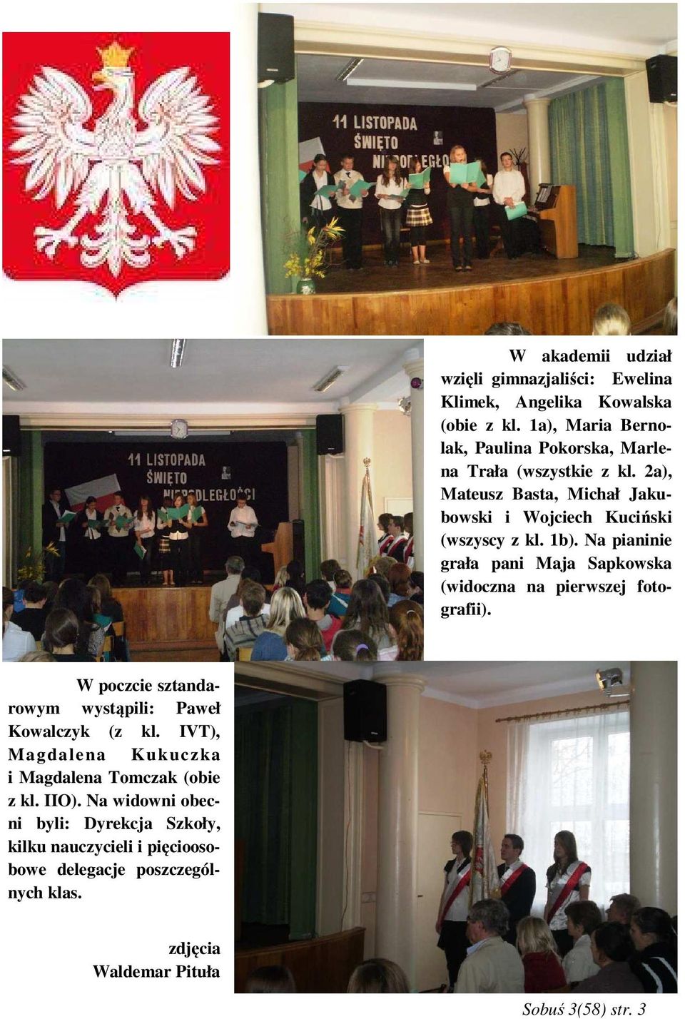 1b). Na pianinie grała pani Maja Sapkowska (widoczna na pierwszej fotografii). W poczcie sztandarowym wystąpili: Paweł Kowalczyk (z kl.