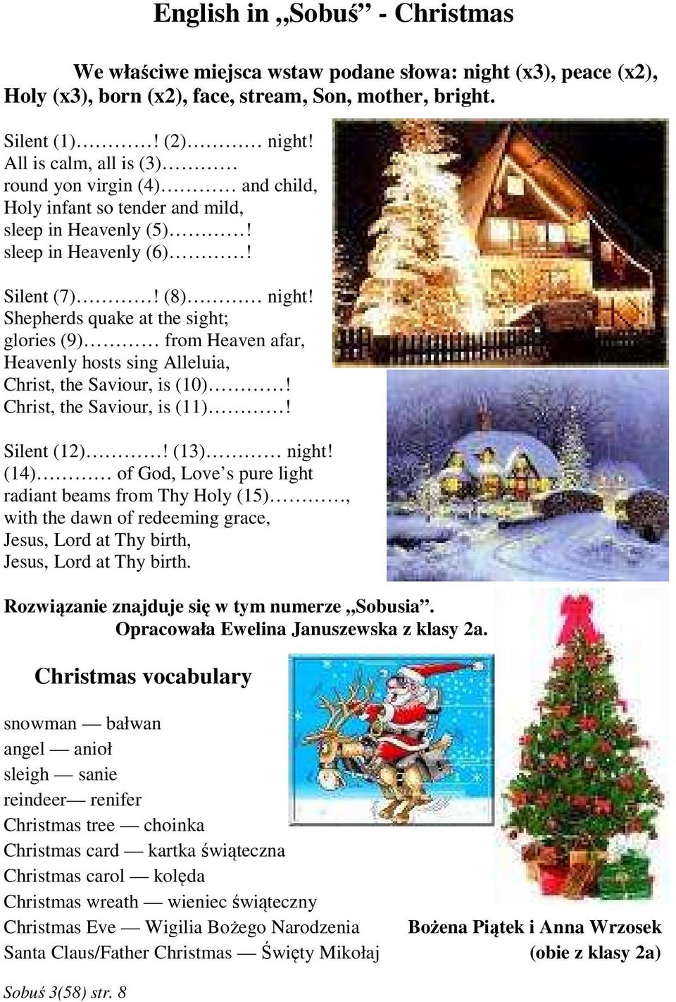 Shepherds quake at the sight; glories (9) from Heaven afar, Heavenly hosts sing Alleluia, Christ, the Saviour, is (10)! Christ, the Saviour, is (11)! Silent (12)! (13) night!