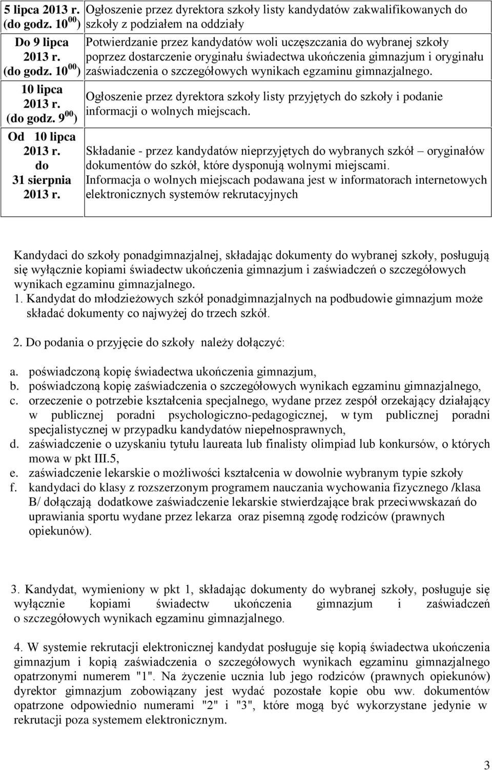 szkoły poprzez dostarczenie oryginału świadectwa ukończenia gimnazjum i oryginału zaświadczenia o szczegółowych wynikach egzaminu gimnazjalnego.