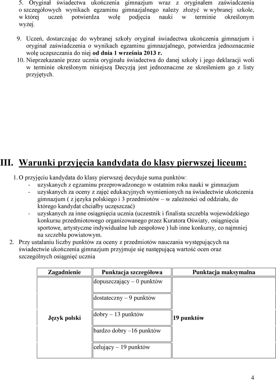 Uczeń, dostarczając do wybranej szkoły oryginał świadectwa ukończenia gimnazjum i oryginał zaświadczenia o wynikach egzaminu gimnazjalnego, potwierdza jednoznacznie wolę uczęszczania do niej od dnia