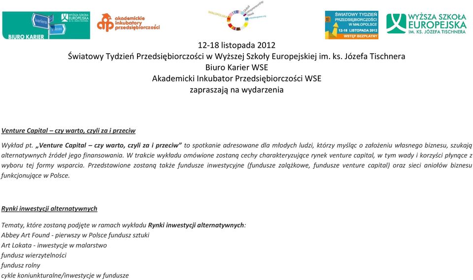 W trakcie wykładu omówione zostaną cechy charakteryzujące rynek venture capital, w tym wady i korzyści płynące z wyboru tej formy wsparcia.