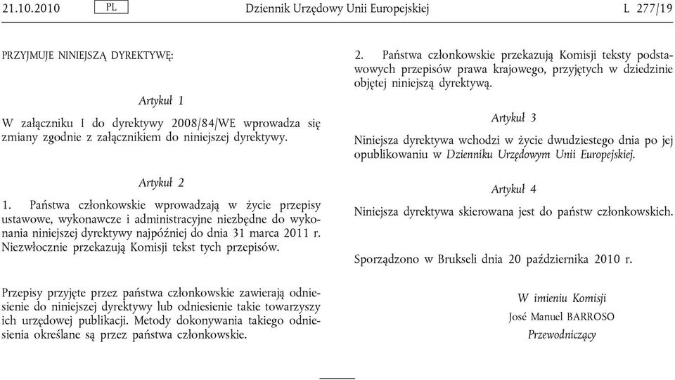 Artykuł 2 1. Państwa członkowskie wprowadzają w życie przepisy ustawowe, wykonawcze i administracyjne niezbędne do wykonania niniejszej dyrektywy najpóźniej do dnia 31 marca 2011 r.