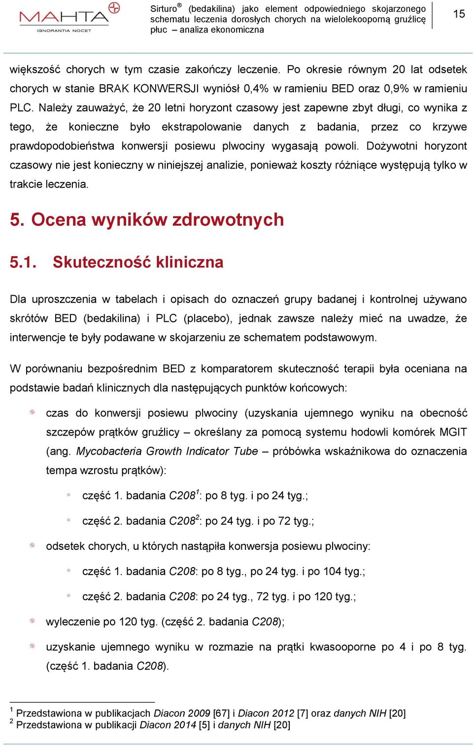 plwociny wygasają powoli. Dożywotni horyzont czasowy nie jest konieczny w niniejszej analizie, ponieważ koszty różniące występują tylko w trakcie leczenia. 5. Ocena wyników zdrowotnych 5.1.