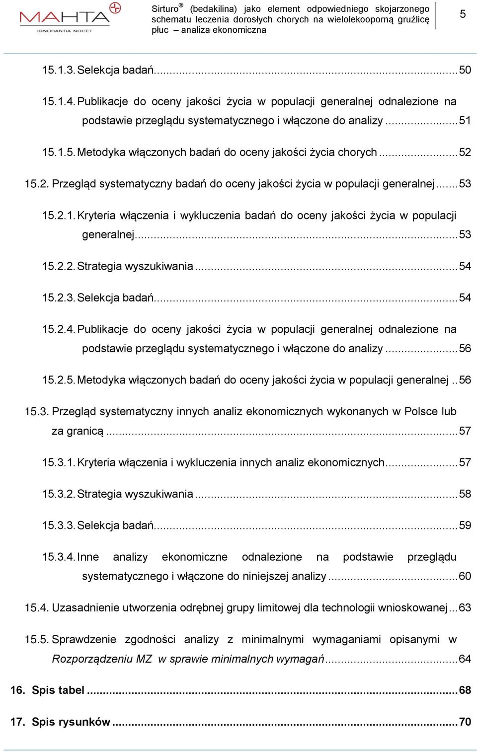 .. 54 15.2.3. Selekcja badań... 54 15.2.4. Publikacje do oceny jakości życia w populacji generalnej odnalezione na podstawie przeglądu systematycznego i włączone do analizy... 56 15.2.5. Metodyka włączonych badań do oceny jakości życia w populacji generalnej.