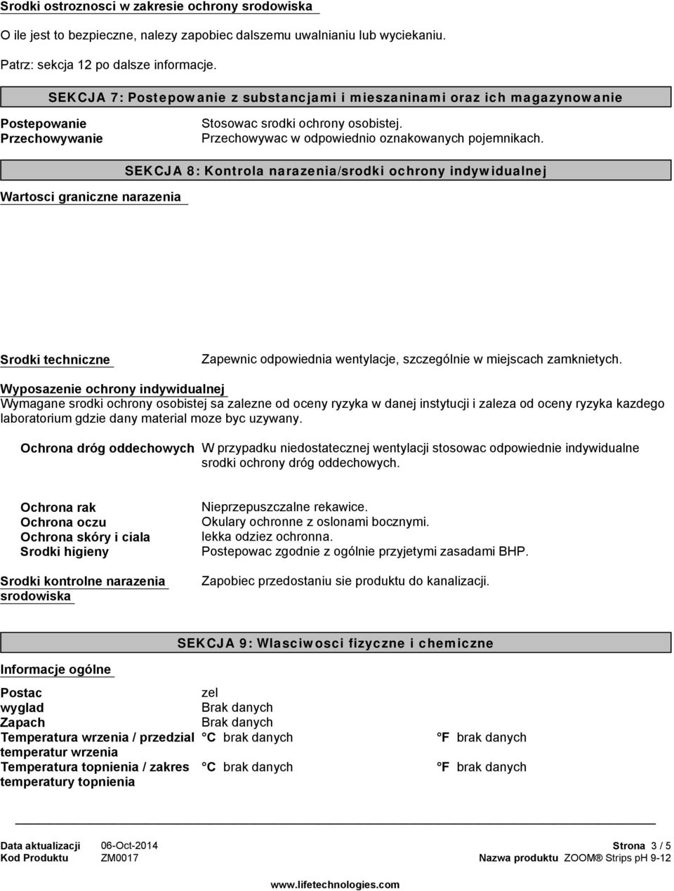 Wartosci graniczne narazenia SEKCJA 8: Kontrola narazenia/srodki ochrony indywidualnej Srodki techniczne Zapewnic odpowiednia wentylacje, szczególnie w miejscach zamknietych.