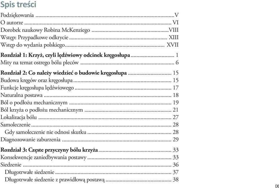 .. 15 Funkcje kręgosłupa lędźwiowego... 17 Naturalna postawa... 18 Ból o podłożu mechanicznym... 19 Ból krzyża o podłożu mechanicznym... 21 Lokalizacja bólu... 27 Samoleczenie.