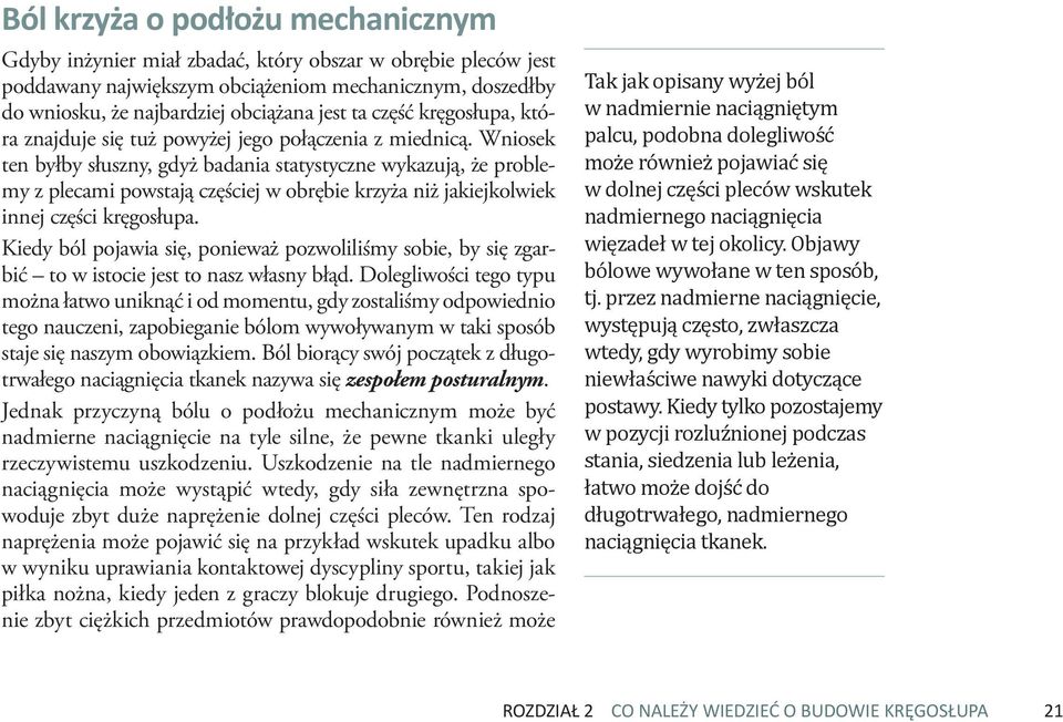 Wniosek ten byłby słuszny, gdyż badania statystyczne wykazują, że problemy z plecami powstają częściej w obrębie krzyża niż jakiejkolwiek innej części kręgosłupa.