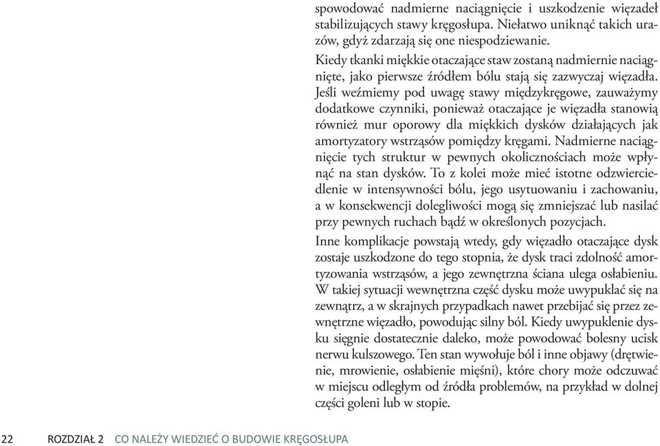 Jeśli weźmiemy pod uwagę stawy międzykręgowe, zauważymy dodatkowe czynniki, ponieważ otaczające je więzadła stanowią również mur oporowy dla miękkich dysków działających jak amortyzatory wstrząsów