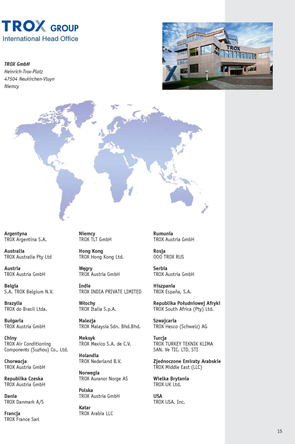 Chorwacja TROX Austria GmbH Republika Czeska TROX Austria GmbH Dania TROX Danmark A/S Francja TROX France Sarl Niemcy TROX TLT GmbH Hong Kong TROX Hong Kong Ltd.
