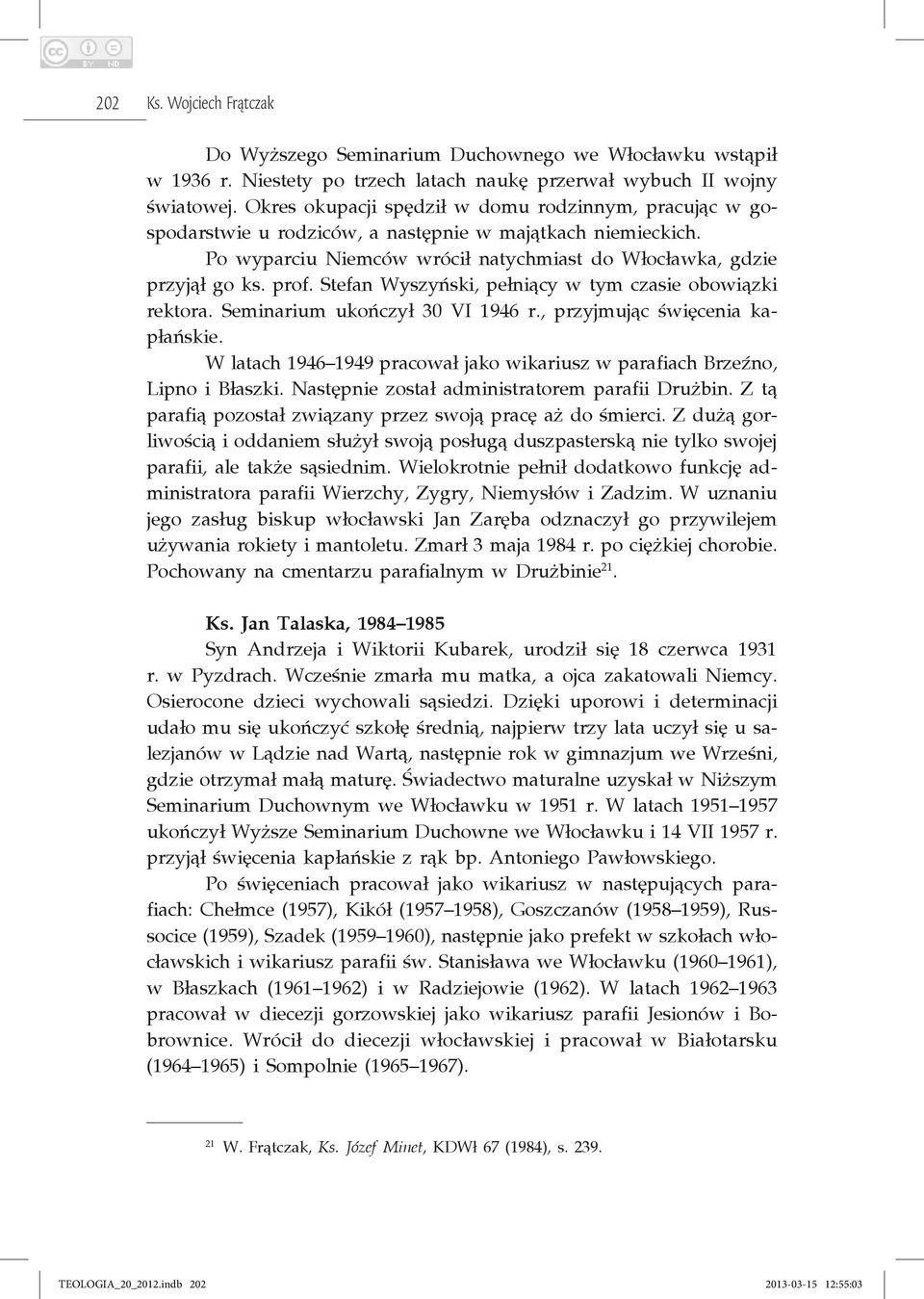 Stefan Wyszyński, pełniący w tym czasie obowiązki rektora. Semina rium ukończył 30 VI 1946 r., przyjmując święcenia kapłańskie.