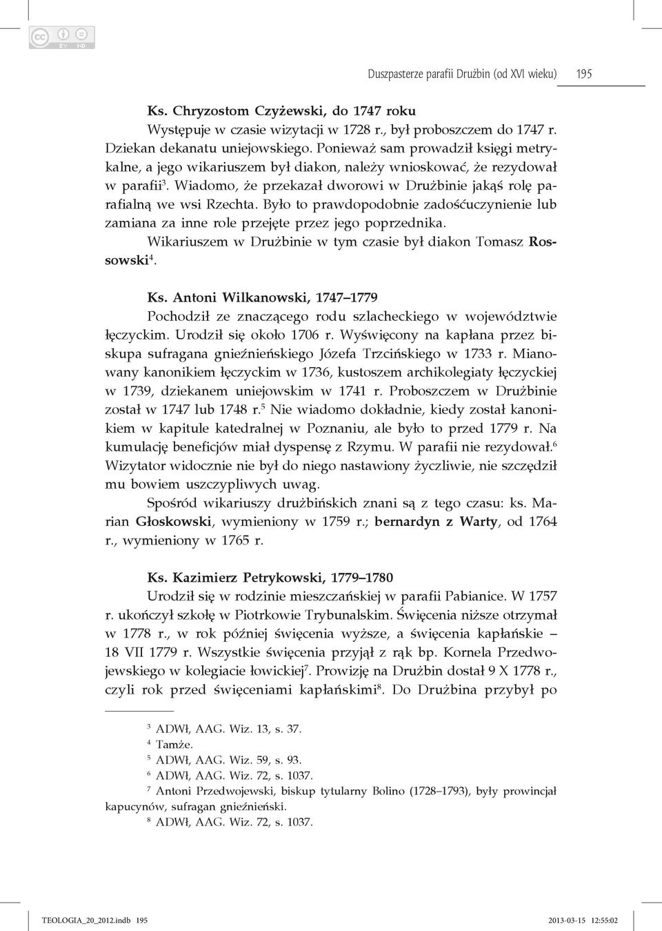 Było to prawdopodobnie zadośćuczynienie lub zamiana za inne role przejęte przez jego poprzednika. Wikariuszem w Drużbinie w tym czasie był diakon Tomasz Rossowski 4. Ks.