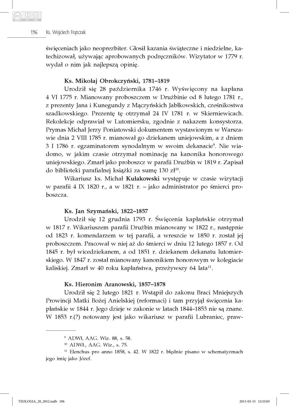, z prezenty Jana i Kunegundy z Mączyńskich Jabłkowskich, cześnikostwa szadkowskiego. Prezentę tę otrzymał 24 IV 1781 r. w Skierniewicach.