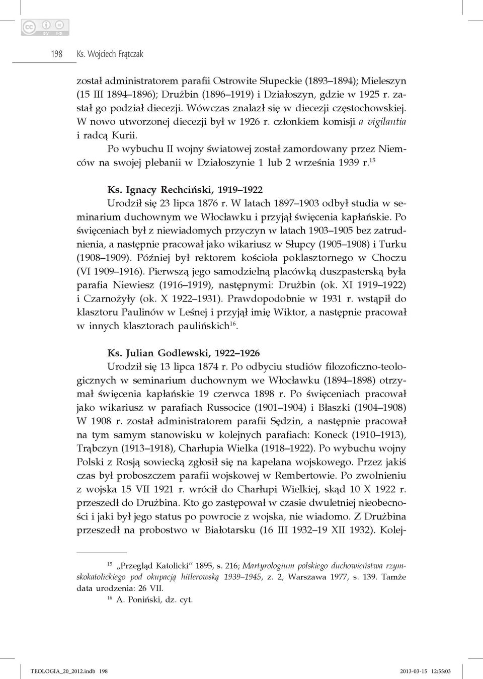 Po wybuchu II wojny światowej został zamordowany przez Niemców na swojej plebanii w Działoszynie 1 lub 2 września 1939 r. 15 Ks. Ignacy Rechciński, 1919 1922 Urodził się 23 lipca 1876 r.
