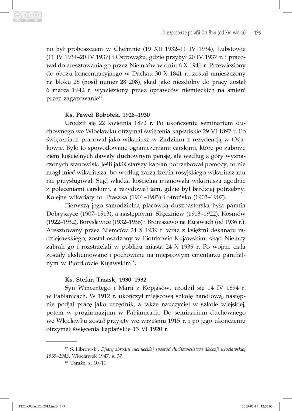 , został umieszczony na bloku 28 (nosił numer 28 208), skąd jako niezdolny do pracy został 6 marca 1942 r. wywieziony przez oprawców niemieckich na śmierć przez zagazowanie 17. Ks.