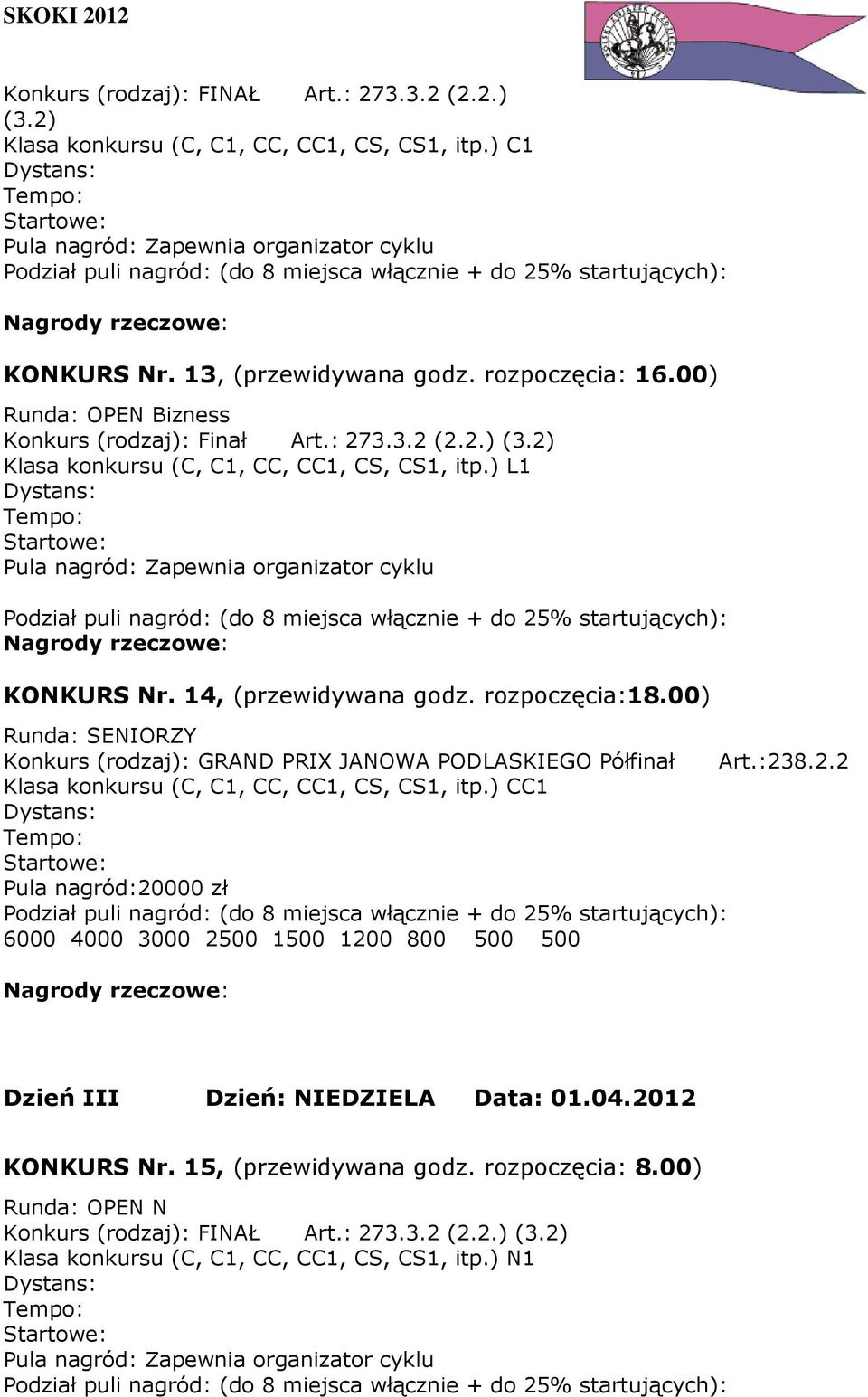 rozpoczęcia:18.00) Runda: SENIORZY Konkurs (rodzaj): GRAND PRIX JANOWA PODLASKIEGO Półfinał Art.:238.2.2 Klasa konkursu (C, C1, CC, CC1, CS, CS1, itp.