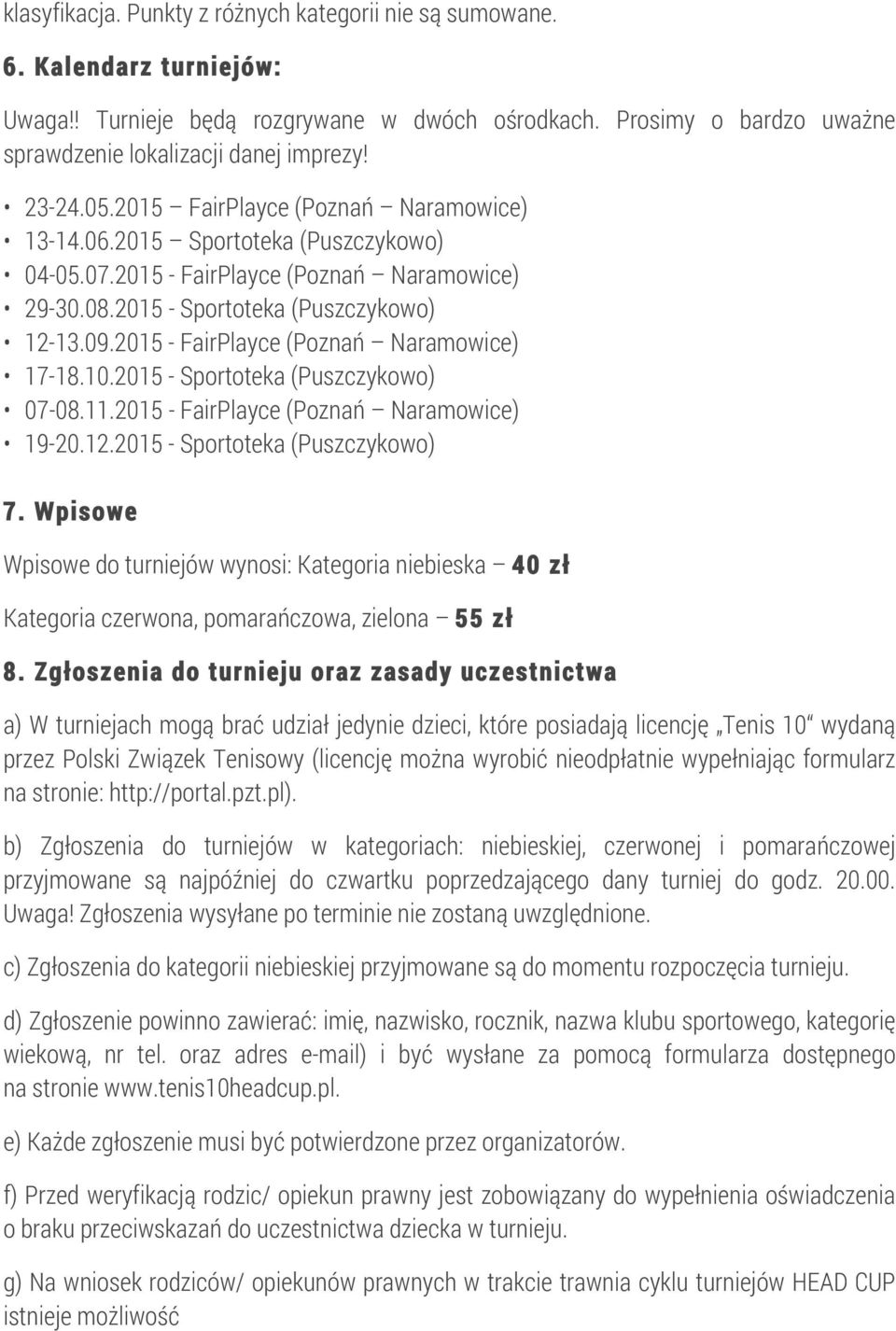 2015 - FairPlayce (Poznań Naramowice) 17-18.10.2015 - Sportoteka (Puszczykowo) 07-08.11.2015 - FairPlayce (Poznań Naramowice) 19-20.12.2015 - Sportoteka (Puszczykowo) 7.