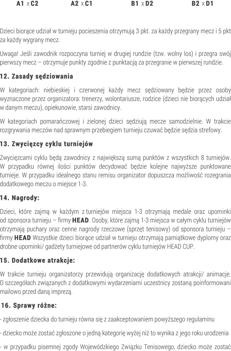 Zasady sędziowania W kategoriach: niebieskiej i czerwonej każdy mecz sędziowany będzie przez osoby wyznaczone przez organizatora: trenerzy, wolontariusze, rodzice (dzieci nie biorących udział w danym