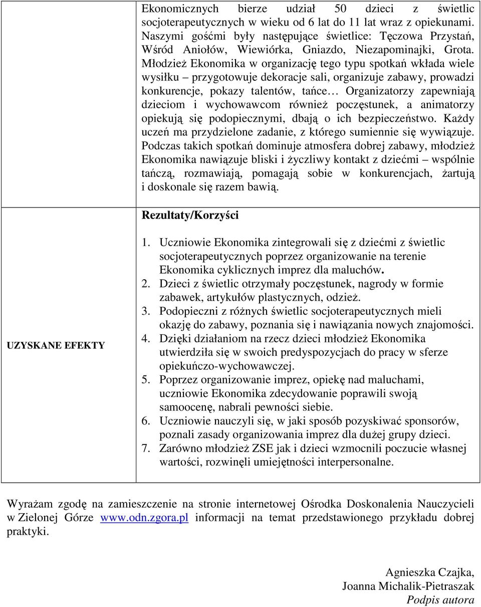 Młodzież Ekonomika w organizację tego typu spotkań wkłada wiele wysiłku przygotowuje dekoracje sali, organizuje zabawy, prowadzi konkurencje, pokazy talentów, tańce Organizatorzy zapewniają dzieciom