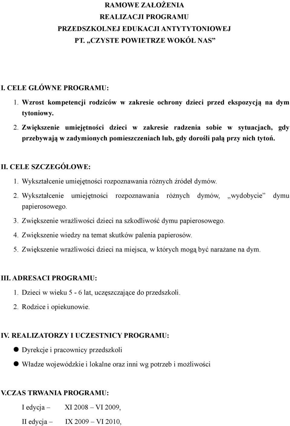 Zwiększenie umiejętności dzieci w zakresie radzenia sobie w sytuacjach, gdy przebywają w zadymionych pomieszczeniach lub, gdy dorośli palą przy nich tytoń. II. CELE SZCZEGÓŁOWE: 1.