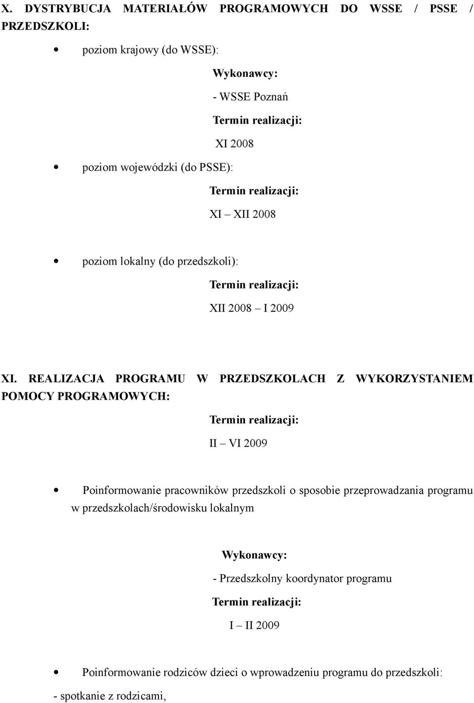 REALIZACJA PROGRAMU W PRZEDSZKOLACH Z WYKORZYSTANIEM POMOCY PROGRAMOWYCH: II VI 2009 Poinformowanie pracowników przedszkoli o sposobie