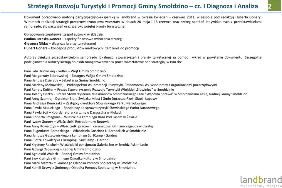W ramach realizacji strategii przeprowadzono dwa warsztaty w dniach 20 maja i 13 czerwca oraz szereg spotkań indywidualnych z przedstawicielami samorządu, stowarzyszeń oraz szeroko pojętej branży