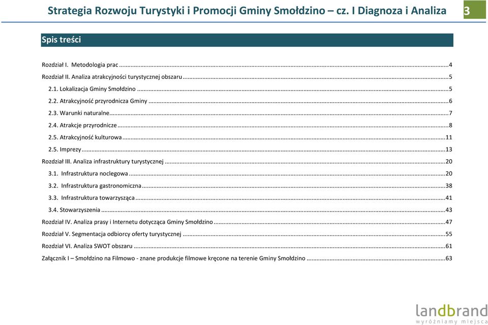 Analiza infrastruktury turystycznej... 20 3.1. Infrastruktura noclegowa... 20 3.2. Infrastruktura gastronomiczna... 38 3.3. Infrastruktura towarzysząca... 41 3.4. Stowarzyszenia... 43 Rozdział IV.