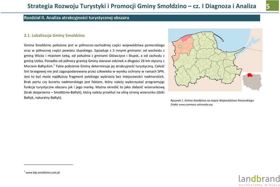 Sąsiaduje z 5 innymi gminami: od wschodu z gminą Wicko i miastem Łebą, od południa z gminami Główczyce i Słupsk, a od zachodu z gminą Ustka.