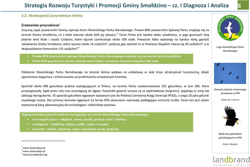 Prawie 80% powierzchni lądowej Parku znajduje się na terenie Gminy Smołdzino, co z kolei stanowi około 65% jej obszaru.