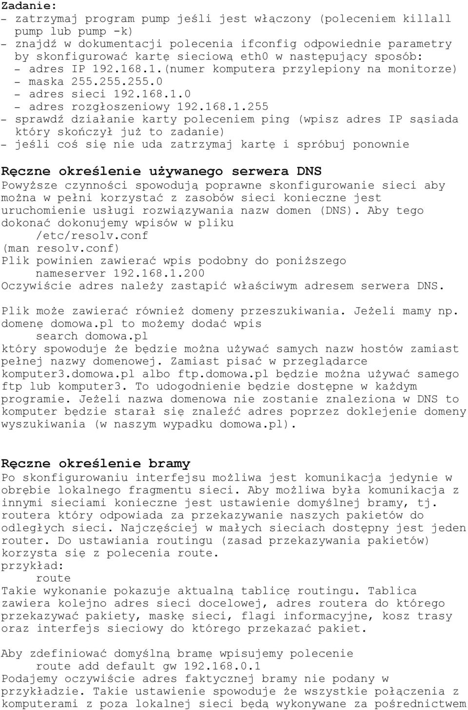 2.168.1.(numer komputera przylepiony na monitorze) maska 255.255.255.0 adres sieci 192.168.1.0 adres rozgłoszeniowy 192.168.1.255 sprawdź działanie karty poleceniem ping (wpisz adres IP sąsiada który